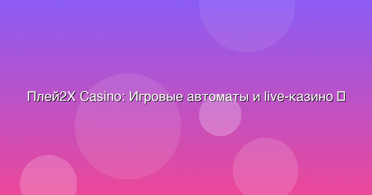 Игровые автоматы и live-казино